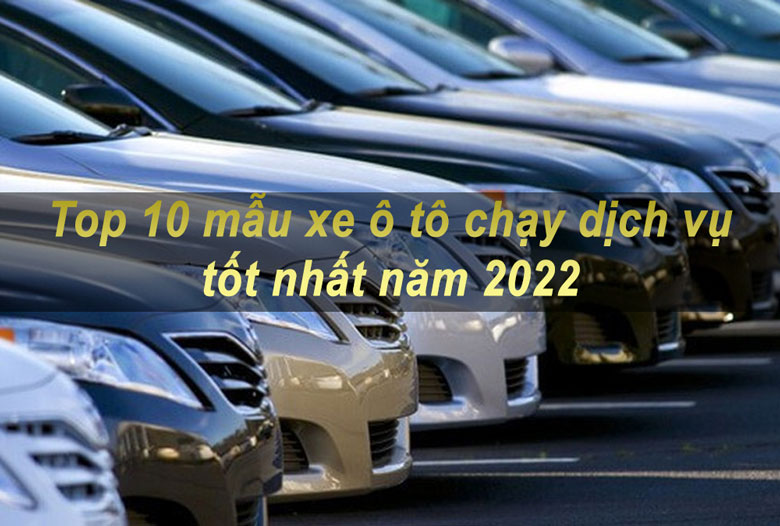 Top 10 mẫu xe ô tô chạy dịch vụ tốt nhất năm 2023