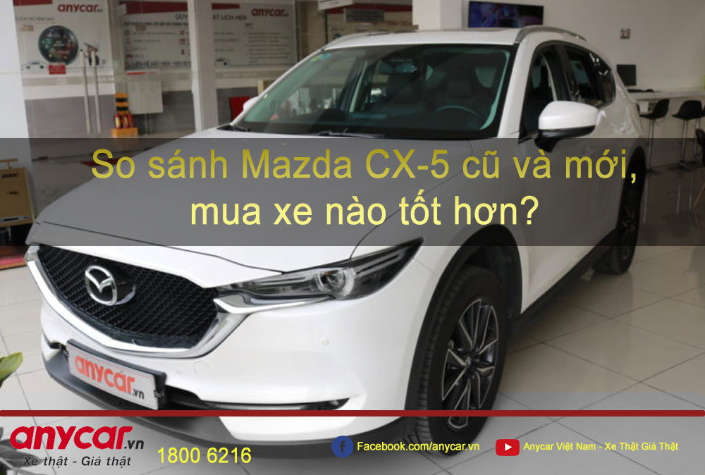 So sánh Mazda CX-5 cũ và mới, mua xe nào tốt hơn? | anycar.vn