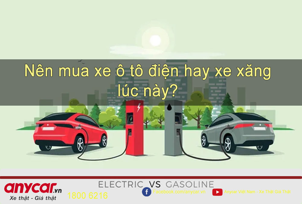 Nên mua xe ô tô điện hay xe xăng lúc này?