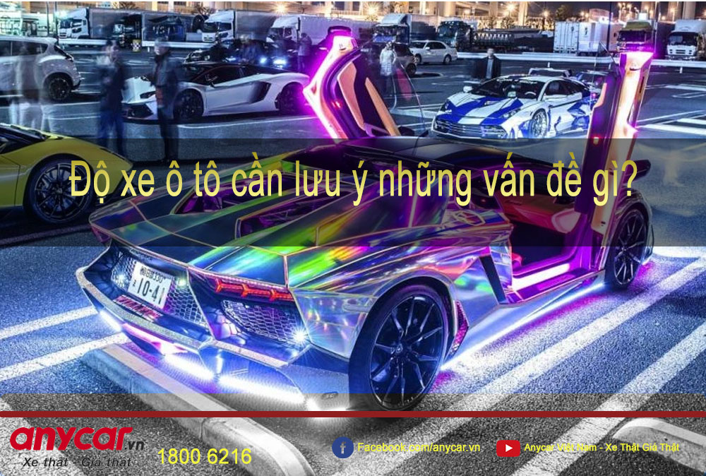 Độ xe ô tô cần lưu ý những vấn đề gì?