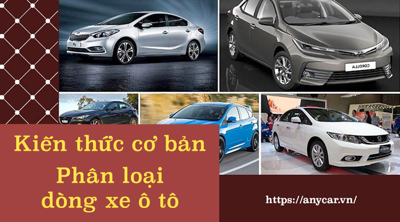 Kiến thức cơ bản: Phân loại dòng xe ô tô | anycar.vn