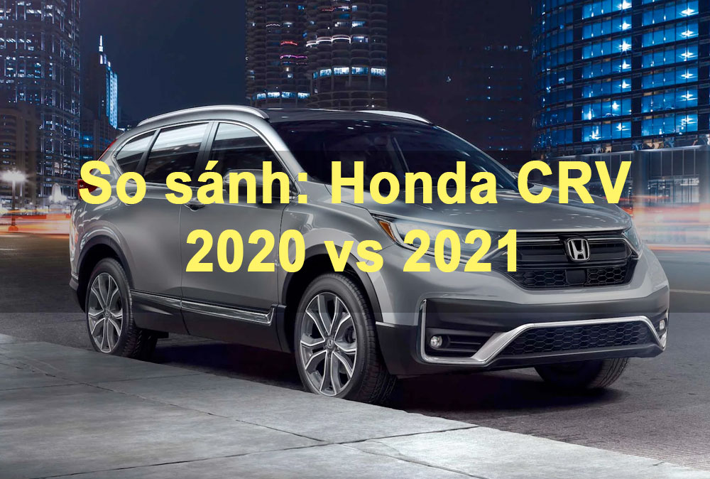 So sánh Honda CR-V 2020 và 2021