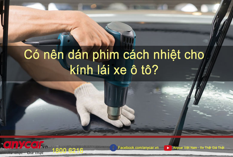 Có nên dán phim cách nhiệt cho kính lái xe ô tô?