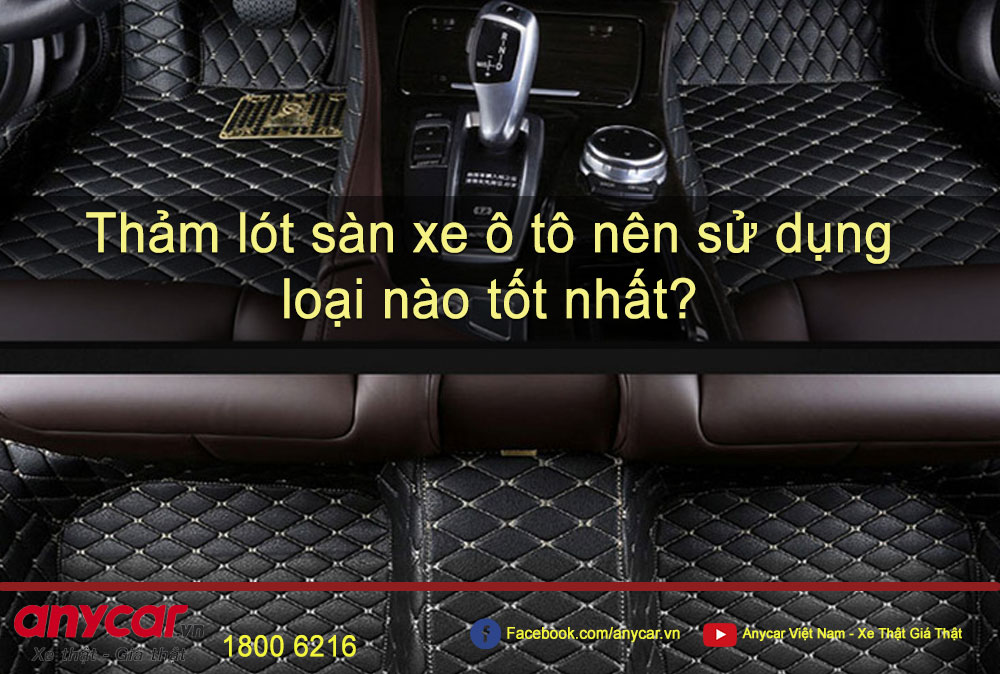 Thảm lót sàn xe ô tô nên sử dụng loại nào tốt nhất?