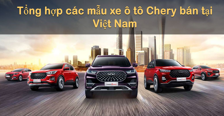 Tổng hợp các mẫu xe Chery bán tại Việt Nam