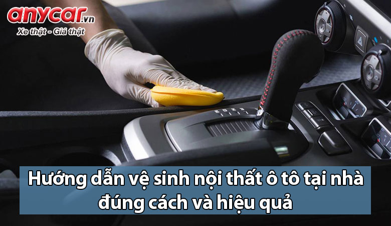 Hướng dẫn vệ sinh nội thất ô tô tại nhà đúng cách và hiệu quả | anycar.vn