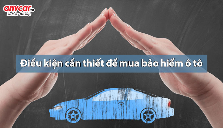 Những điều kiện cần thiết để có thể mua bảo hiểm ô tô