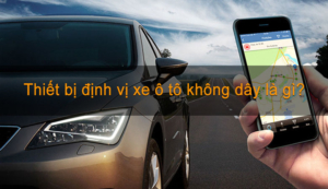 Định vị ô tô không dây là gì? Cách sử dụng như thế nào?