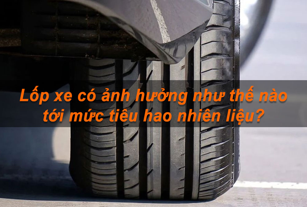 Lốp xe ô tô ảnh hưởng như thế nào tới mức tiêu hao nhiên liệu