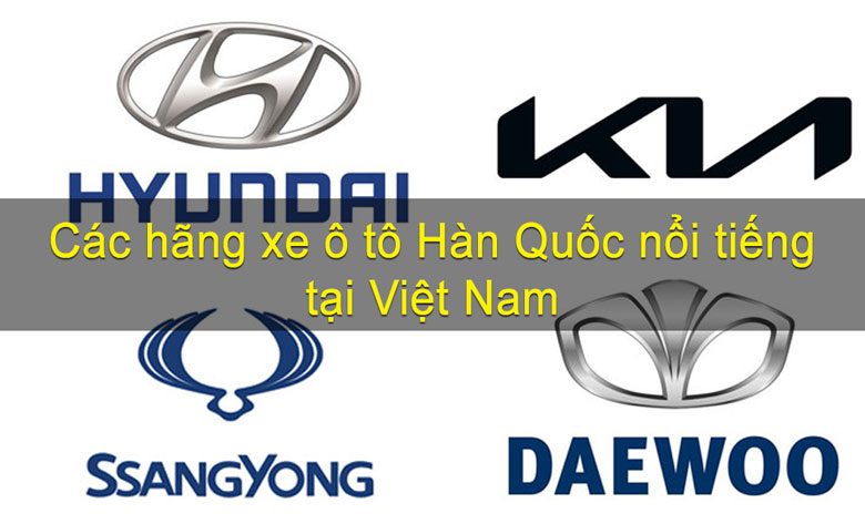Các hãng xe ô tô Hàn Quốc được ưa chuộng tại Việt Nam