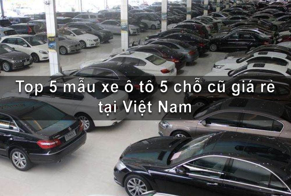 Top 5 mẫu xe ô tô 5 chỗ cũ giá rẻ tại Việt Nam