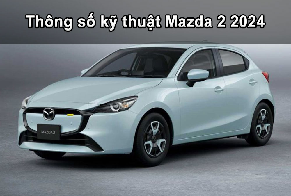 Thông số kỹ thuật Mazda 2 2024: Thiết kế càng đơn giản - càng đẹp mắt