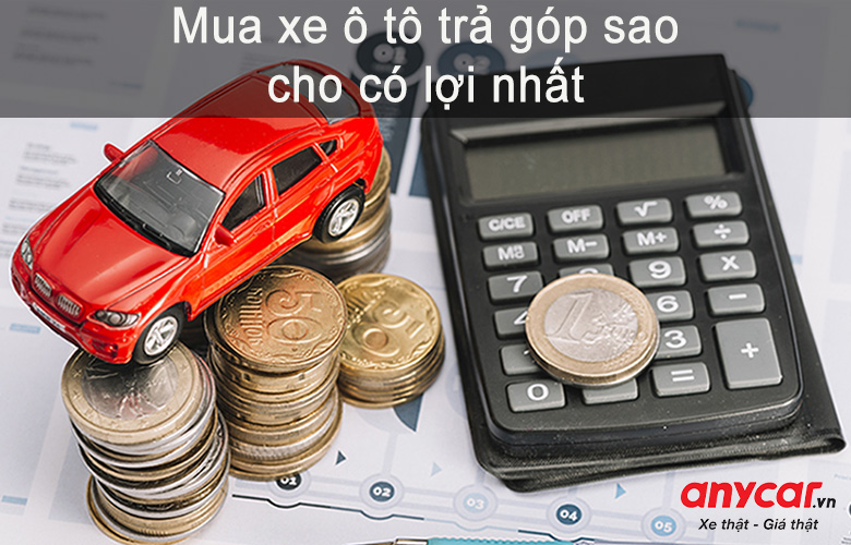 Mua xe ô tô trả góp cần lưu ý vấn đề gì